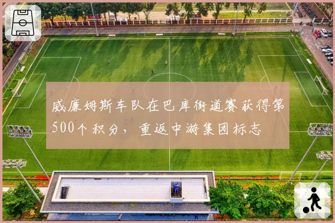 威廉姆斯车队在巴库街道赛获得第500个积分，重返中游集团标志