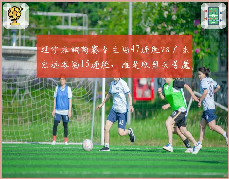 辽宁本钢跨赛季主场47连胜vs广东宏远客场15连胜,谁是联盟头号魔鬼主场__br_