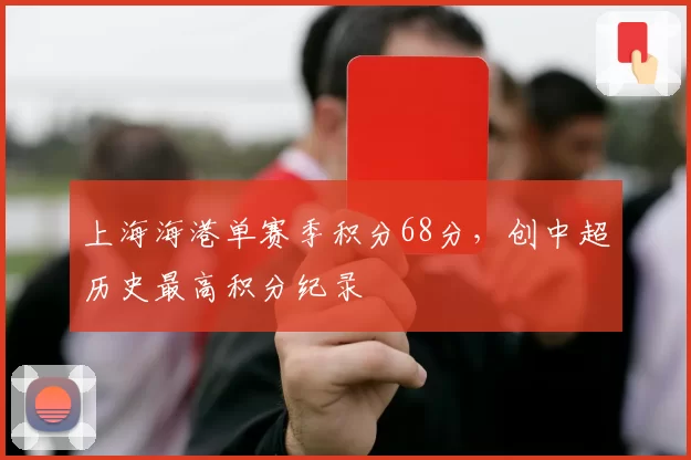 上海海港单赛季积分68分,创中超历史最高积分纪录