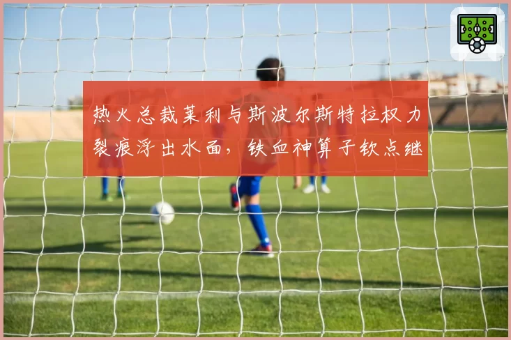 热火总裁莱利与斯波尔斯特拉权力裂痕浮出水面,铁血神算子钦点继承人突生变数?