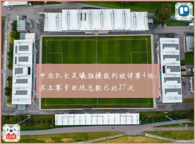 申花队长吴曦推搡裁判被停赛4场，其本赛季犯规总数已达27次